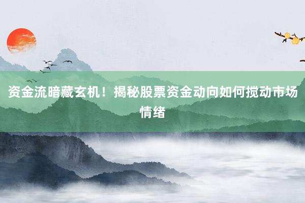 资金流暗藏玄机！揭秘股票资金动向如何搅动市场情绪
